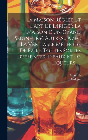 La Maison Régl? Et L'Art De Diriger La Maison D'Un Grand Seigneur & Autres... Avec La Véritable Méthode De Faire Toutes Sortes D'Essences, D'Eaux Et De Liqueurs...... (French Edition)