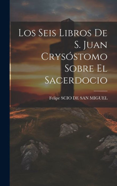 Los Seis Libros De S. Juan Crys?Tomo Sobre El Sacerdocio (Spanish Edition)