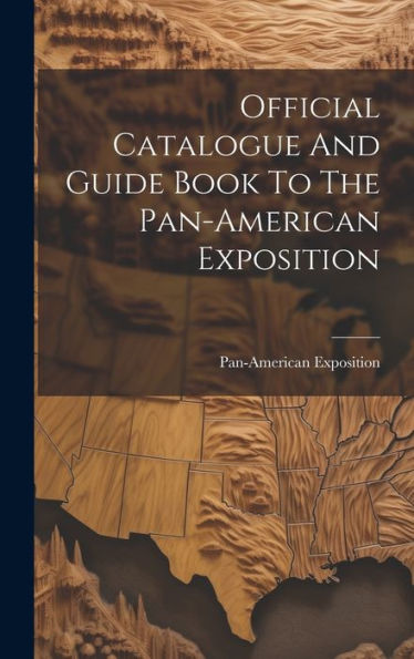 Official Catalogue And Guide Book To The Pan-American Exposition