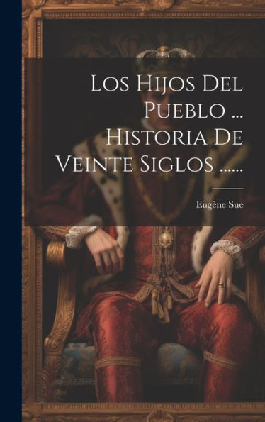 Los Hijos Del Pueblo ... Historia De Veinte Siglos ...... (Spanish Edition)