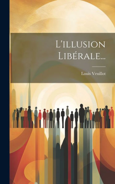 L'Illusion Libérale... (French Edition)