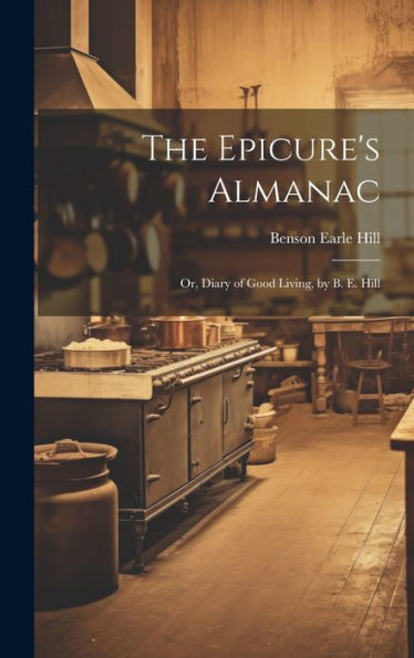 The Epicure's Almanac; Or, Diary Of Good Living, By B. E. Hill