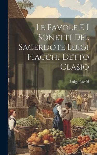 Le Favole E I Sonetti Del Sacerdote Luigi Fiacchi Detto Clasio (Italian Edition)