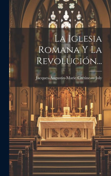 La Iglesia Romana Y La Revolución... (Spanish Edition)