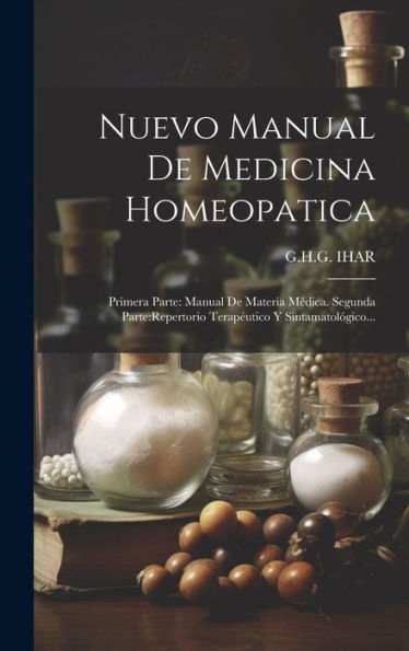 Nuevo Manual De Medicina Homeopatica: Primera Parte: Manual De Materia Médica. Segunda Parte: Repertorio Terap?Tico Y Sintamatológico... (Spanish Edition)