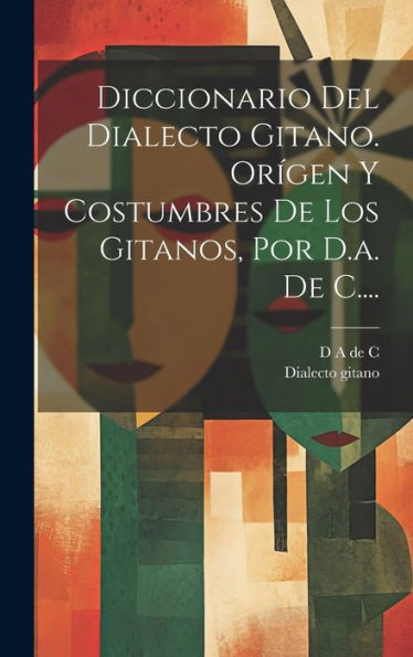 Diccionario Del Dialecto Gitano. Origen Y Costumbres De Los Gitanos, Por D.A. De C.... (Spanish Edition)