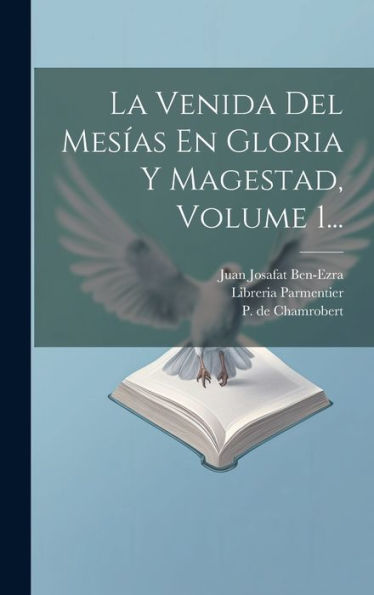 La Venida Del Mesías En Gloria Y Magestad, Volume 1... (Spanish Edition)