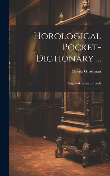 Horological Pocket-Dictionary ...: English-German-French