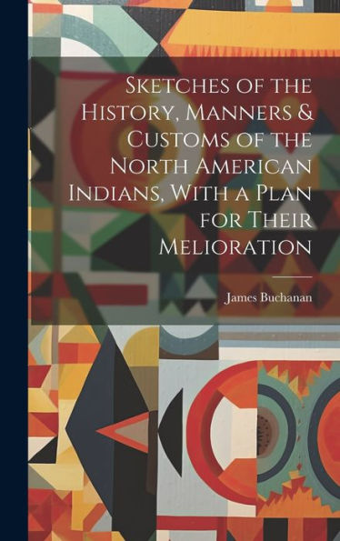 Sketches Of The History, Manners & Customs Of The North American Indians, With A Plan For Their Melioration [Microform]