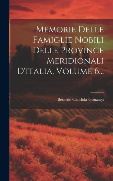 Memorie Delle Famiglie Nobili Delle Province Meridionali D'Italia, Volume 6... (Italian Edition)