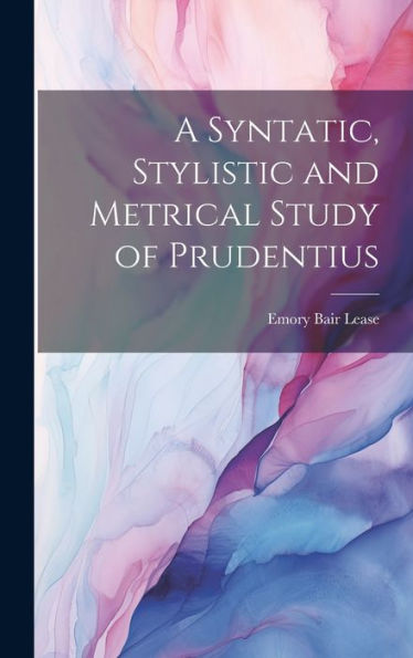 A Syntatic, Stylistic And Metrical Study Of Prudentius