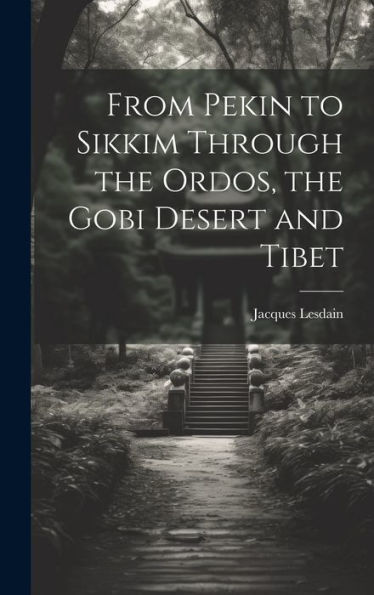 From Pekin To Sikkim Through The Ordos, The Gobi Desert And Tibet