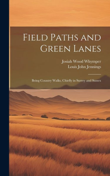 Field Paths And Green Lanes: Being Country Walks, Chiefly In Surrey And Sussex
