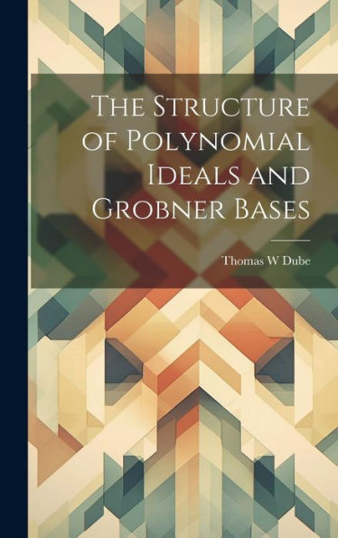 The Structure Of Polynomial Ideals And Grobner Bases