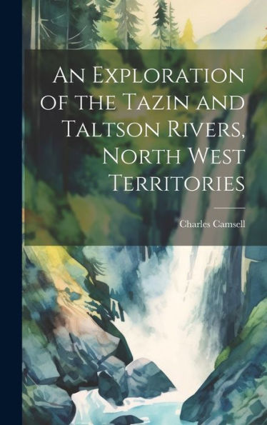 An Exploration Of The Tazin And Taltson Rivers, North West Territories