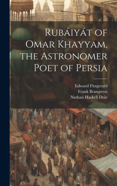 Rub?Y? Of Omar Khayyam, The Astronomer Poet Of Persia