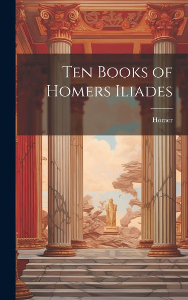 Ten Books Of Homers Iliades