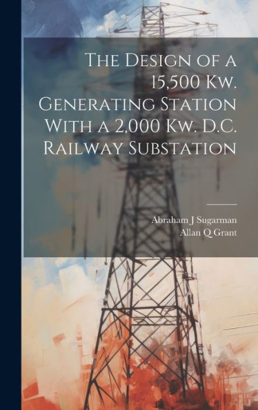 The Design Of A 15,500 Kw. Generating Station With A 2,000 Kw. D.C. Railway Substation
