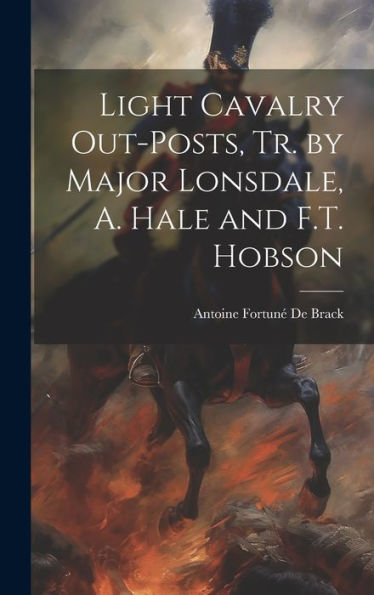 Light Cavalry Out-Posts, Tr. By Major Lonsdale, A. Hale And F.T. Hobson