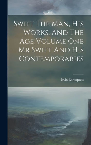 Swift The Man, His Works, And The Age Volume One Mr Swift And His Contemporaries