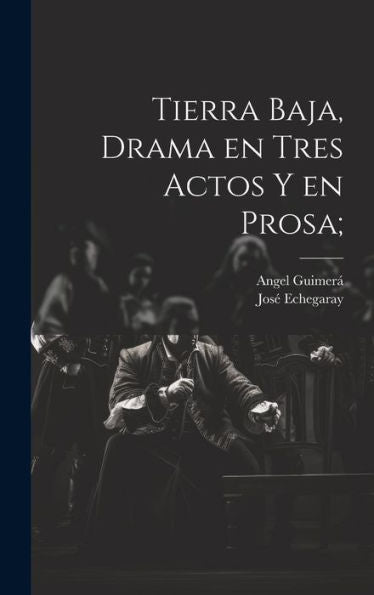 Tierra Baja, Drama En Tres Actos Y En Prosa; (Spanish Edition)