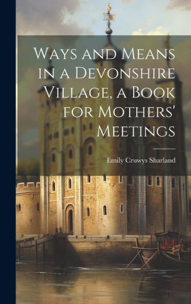 Ways And Means In A Devonshire Village, A Book For Mothers' Meetings