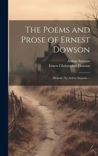 The Poems And Prose Of Ernest Dowson; Memoir /By Arthur Symons.. -