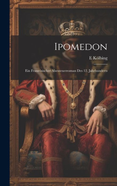 Ipomedon: Ein Französischer Abenteuerroman Des 12. Jahrhunderts (French Edition)