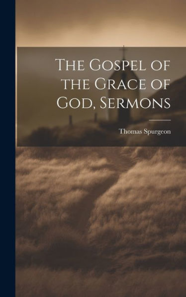 The Gospel Of The Grace Of God, Sermons
