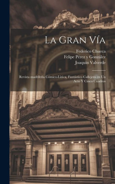 La Gran Vía: Revista Madrileña Cómico-L?Ica, Fantástico Callejera En Un Acto Y Cinco Cuadros (Spanish Edition)