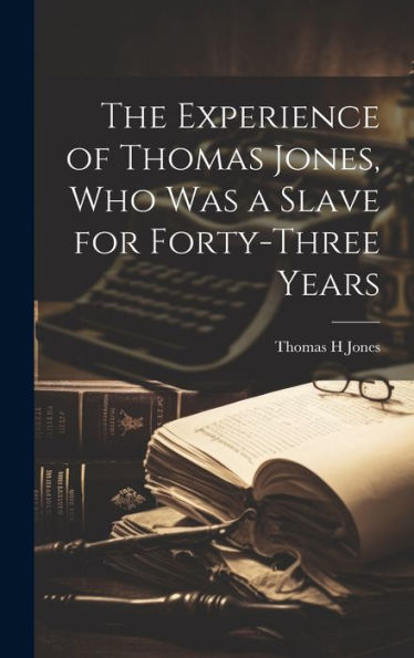 The Experience Of Thomas Jones, Who Was A Slave For Forty-Three Years
