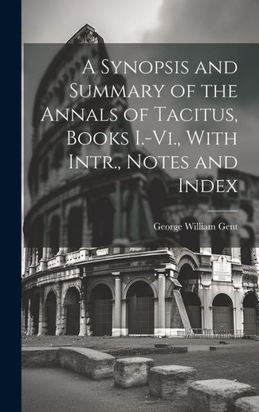 A Synopsis And Summary Of The Annals Of Tacitus, Books I.-Vi., With Intr., Notes And Index