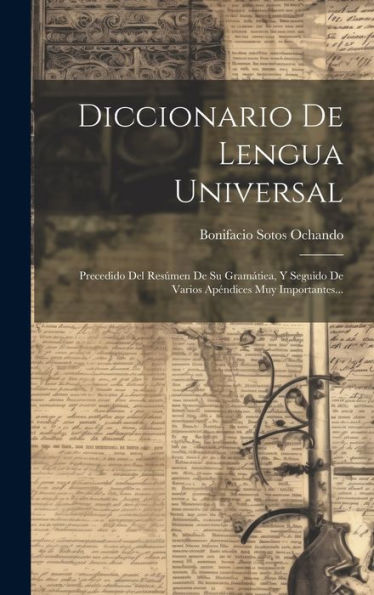 Diccionario De Lengua Universal: Precedido Del Res?En De Su Gram?Iea, Y Seguido De Varios Apéndices Muy Importantes... (Spanish Edition)