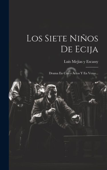 Los Siete Niños De Ecija: Drama En Cinco Actos Y En Verso... (Spanish Edition)