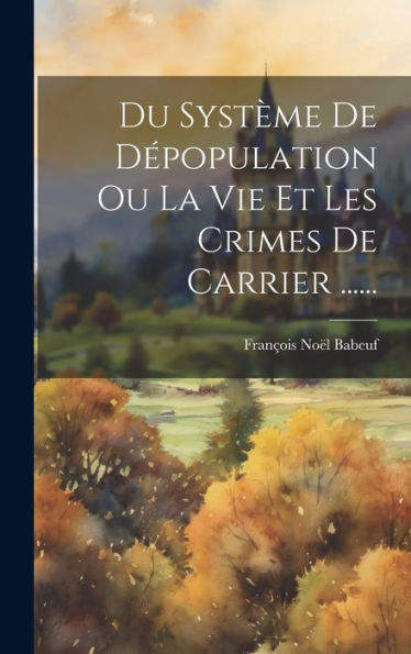 Du Système De D?Opulation Ou La Vie Et Les Crimes De Carrier ...... (French Edition)