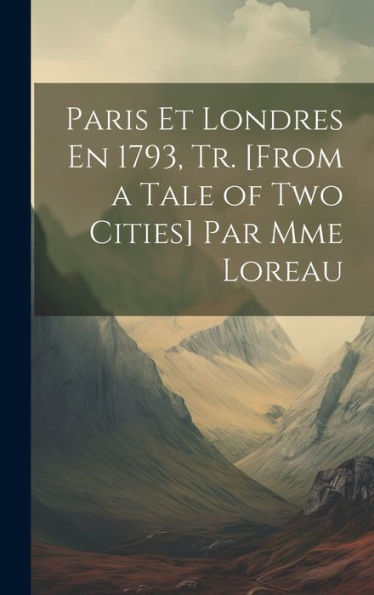 Paris Et Londres En 1793, Tr. [From A Tale Of Two Cities] Par Mme Loreau (French Edition)