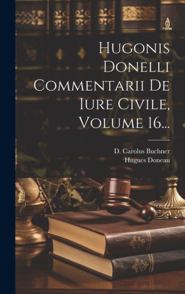 Hugonis Donelli Commentarii De Iure Civile, Volume 16... (Latin Edition)