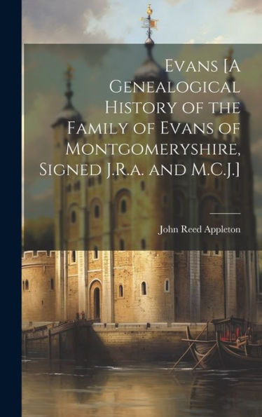 Evans [A Genealogical History Of The Family Of Evans Of Montgomeryshire, Signed J.R.A. And M.C.J.]