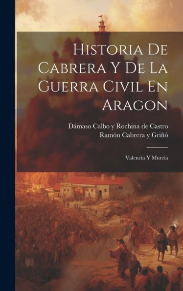 Historia De Cabrera Y De La Guerra Civil En Aragon: Valencia Y Murcia (Spanish Edition)