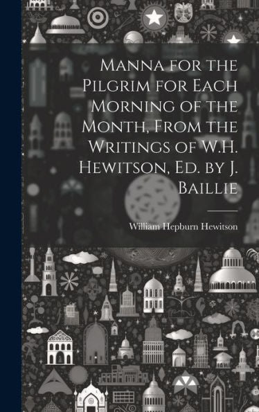 Manna For The Pilgrim For Each Morning Of The Month, From The Writings Of W.H. Hewitson, Ed. By J. Baillie