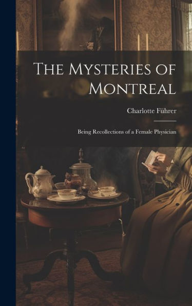 The Mysteries Of Montreal: Being Recollections Of A Female Physician