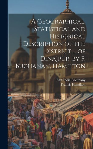A Geographical, Statistical And Historical Description Of The District ... Of Dinajpur, By F. Buchanan, Hamilton