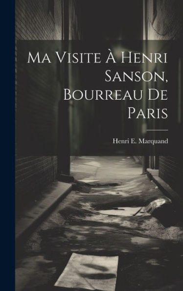 Ma Visite ?Henri Sanson, Bourreau De Paris (French Edition)