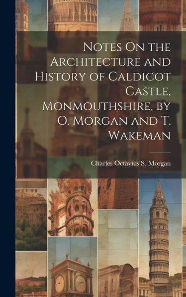 Notes On The Architecture And History Of Caldicot Castle, Monmouthshire, By O. Morgan And T. Wakeman