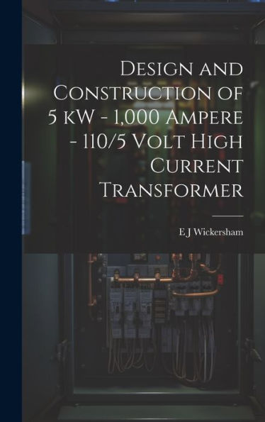 Design And Construction Of 5 Kw - 1,000 Ampere - 110/5 Volt High Current Transformer
