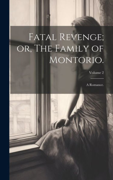 Fatal Revenge; Or, The Family Of Montorio.: A Romance.; Volume 2