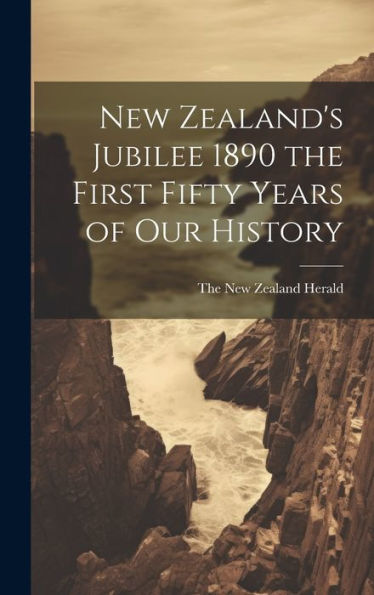 New Zealand's Jubilee 1890 The First Fifty Years Of Our History