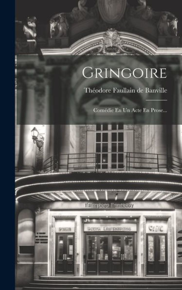 Gringoire: Comédie En Un Acte En Prose... (French Edition)