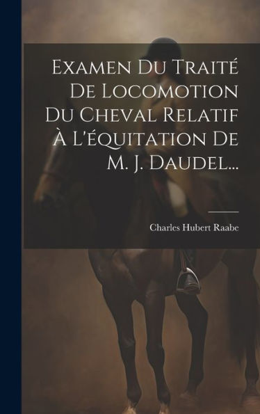 Examen Du Trait?De Locomotion Du Cheval Relatif ?L'?Uitation De M. J. Daudel... (French Edition)