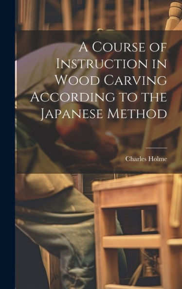 A Course Of Instruction In Wood Carving According To The Japanese Method